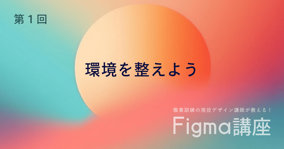 はじめてのFigma！ゼロからプロ並みのデザインへ【第1回】環境を整えよう